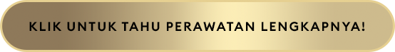 KLIK UNTUK TAHU PERAWATAN LENGKAPNYA!